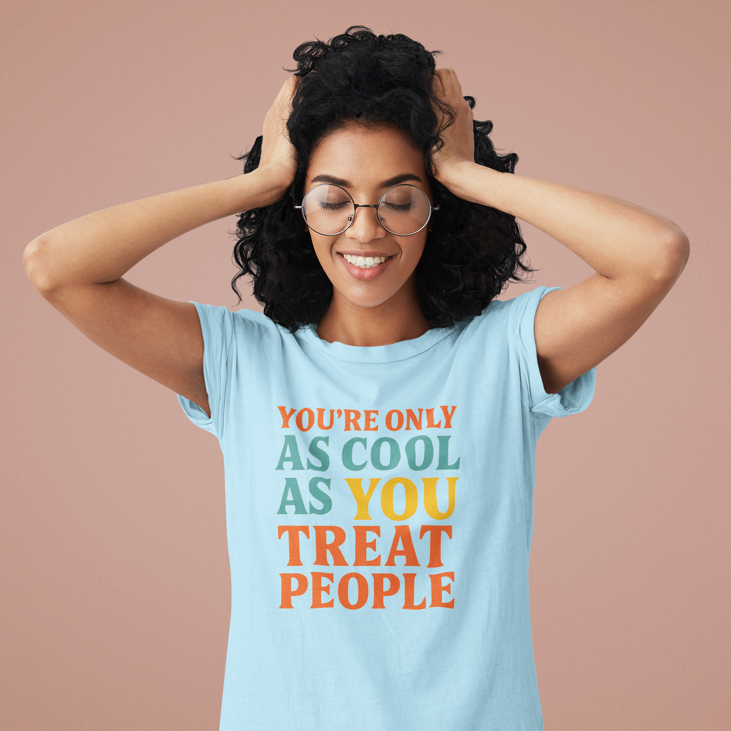 You're Only As Cool as You Treat People T-shirt
