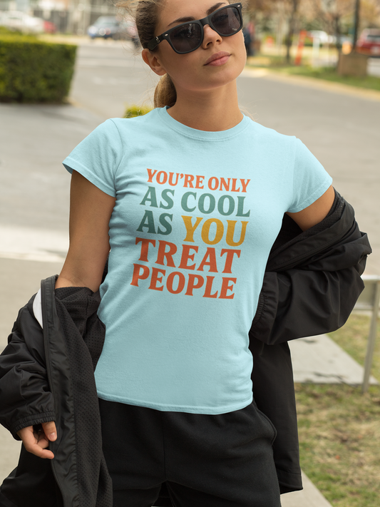 You're Only As Cool as You Treat People T-shirt